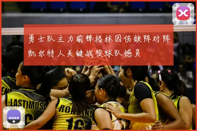 勇士队主力前锋格林因伤缺阵对阵凯尔特人关键战役球队憾负