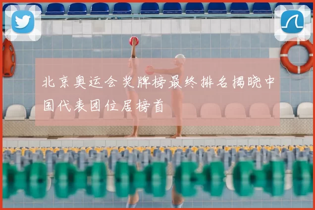 北京奥运会奖牌榜最终排名揭晓中国代表团位居榜首