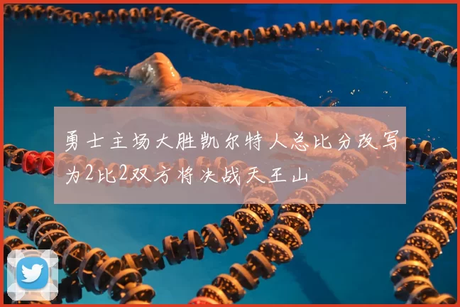 勇士主场大胜凯尔特人总比分改写为2比2双方将决战天王山