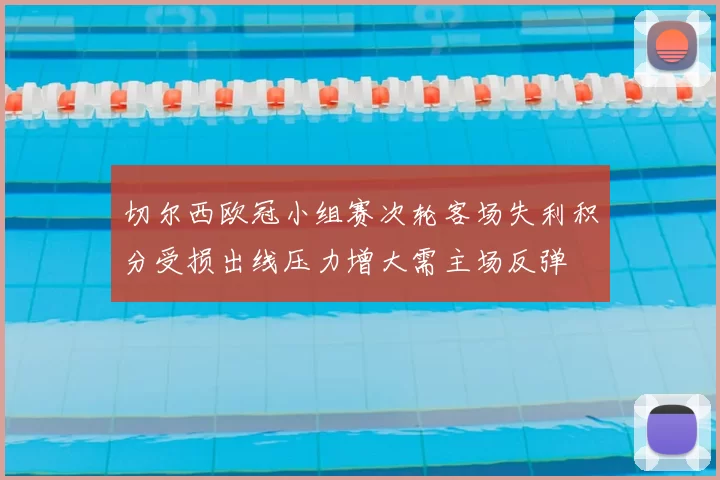 切尔西欧冠小组赛次轮客场失利积分受损出线压力增大需主场反弹