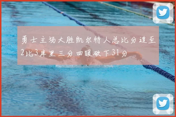 勇士主场大胜凯尔特人总比分追至2比3库里三分回暖砍下31分