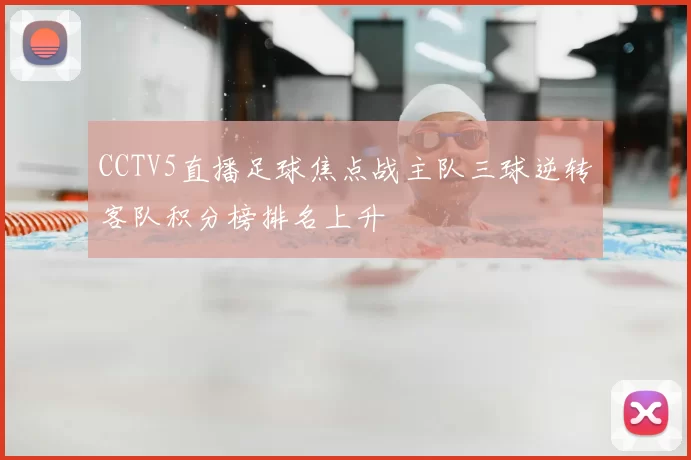 CCTV5直播足球焦点战主队三球逆转客队积分榜排名上升