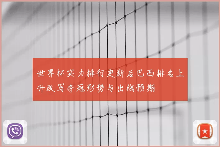 世界杯实力排行更新后巴西排名上升改写夺冠形势与出线预期