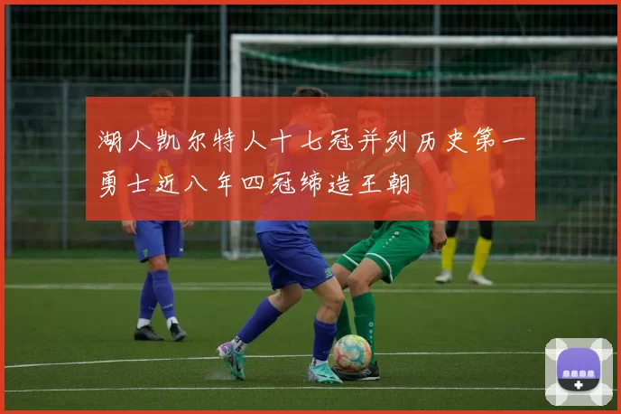 湖人凯尔特人十七冠并列历史第一勇士近八年四冠缔造王朝