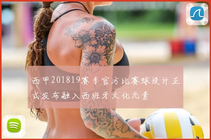 西甲201819赛季官方比赛球设计正式发布融入西班牙文化元素